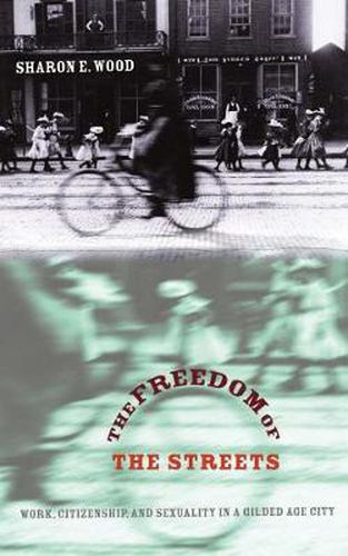 The Freedom of the Streets: Work, Citizenship, and Sexuality in a Gilded Age City