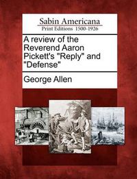 Cover image for A Review of the Reverend Aaron Pickett's Reply and Defense
