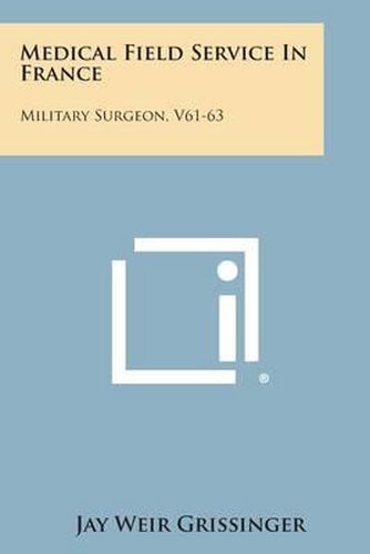 Cover image for Medical Field Service in France: Military Surgeon, V61-63