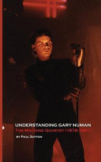Cover image for Understanding Gary Numan: The Machine Quartet (1978-1981)