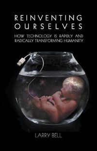 Cover image for Reinventing Ourselves: How Technology Is Rapidly and Radically Transforming Humanity