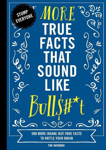 More True Facts That Sound Like Bull$#*t: 500 More Insane-But-True Facts to Rattle Your Brain (Fun Facts, Amazing Statistic, Humor Gift, Gift Books)