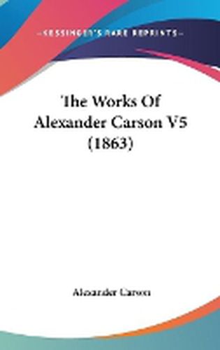 Cover image for The Works of Alexander Carson V5 (1863)