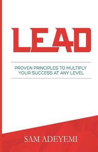 Cover image for Lead: Proven Principles To Multiply Your Success At Any Level