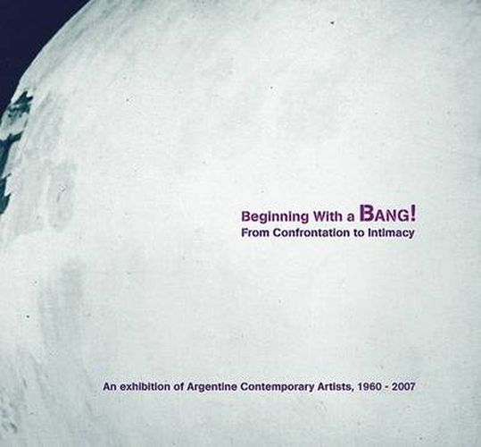 Cover image for Beginning with a Bang! From Confrontation to Intimacy: An Exhibition of Argentine Contemporary Artists, 1960-2007