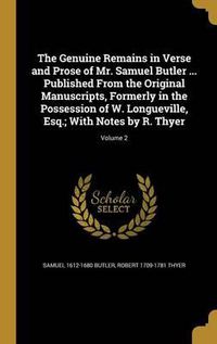 Cover image for The Genuine Remains in Verse and Prose of Mr. Samuel Butler ... Published from the Original Manuscripts, Formerly in the Possession of W. Longueville, Esq.; With Notes by R. Thyer; Volume 2