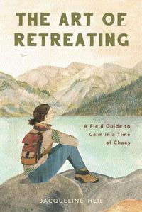 Cover image for The Art of Retreating: A Field Guide to Calm in a Time of Chaos