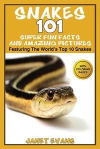 Cover image for Snakes: 101 Super Fun Facts And Amazing Pictures - (Featuring The World's Top 10 Snakes With Coloring Pages)