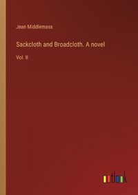 Cover image for Sackcloth and Broadcloth. A novel