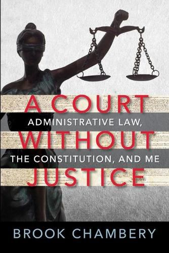 Cover image for A Court Without Justice: Administrative Law, the Constitution, and Me