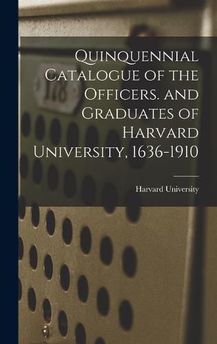 Cover image for Quinquennial Catalogue of the Officers. and Graduates of Harvard University, 1636-1910