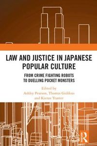 Cover image for Law and Justice in Japanese Popular Culture: From Crime Fighting Robots to Duelling Pocket Monsters