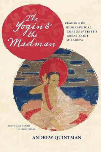 Cover image for The Yogin and the Madman: Reading the Biographical Corpus of Tibet's Great Saint Milarepa