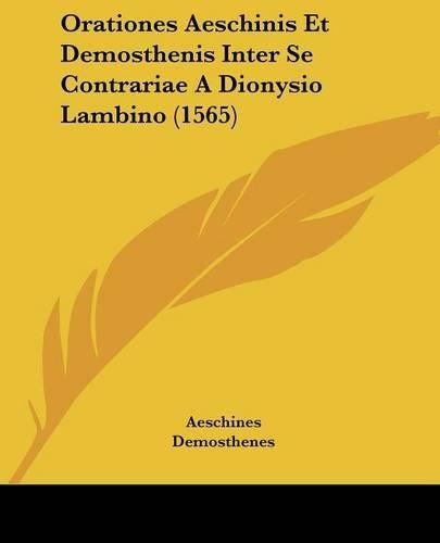 Orationes Aeschinis Et Demosthenis Inter Se Contrariae a Dionysio Lambino (1565)