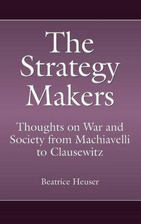 Cover image for The Strategy Makers: Thoughts on War and Society from Machiavelli to Clausewitz