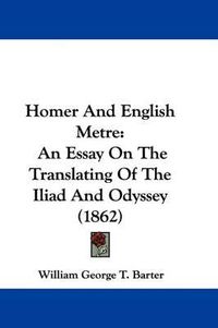 Cover image for Homer And English Metre: An Essay On The Translating Of The Iliad And Odyssey (1862)