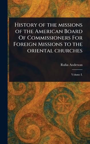 Cover image for History of the Missions of the American Board Of Commissioners For Foreign Missions to the Oriental Churches