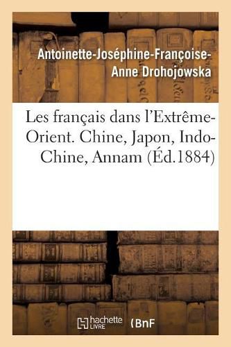 Les Francais Dans l'Extreme-Orient. Chine, Japon, Indo-Chine, Annam