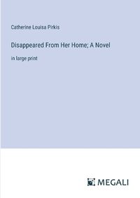 Cover image for Disappeared From Her Home; A Novel