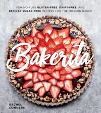 Cover image for Bakerita: 100+ No-Fuss Gluten-Free, Dairy-Free, and Refined Sugar-Free Recipes for the Modern Baker