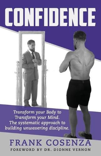 Cover image for Confidence. Transform your body to transform your mind. The systematic approach to building unwavering discipline