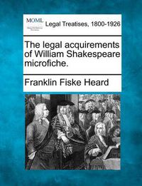 Cover image for The Legal Acquirements of William Shakespeare Microfiche.