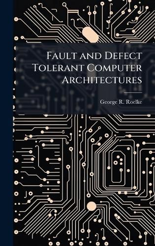 Cover image for Fault and Defect Tolerant Computer Architectures