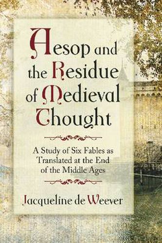 Cover image for Aesop and the Residue of Medieval Thought: A Study of Six Fables as Translated at the End of the Middle Ages