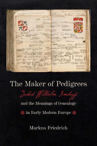 Cover image for The Maker of Pedigrees: Jakob Wilhelm Imhoff and the Meanings of Genealogy in Early Modern Europe