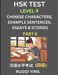 Cover image for HSK Test Level 4 (Part 6)- Chinese Characters, Example Sentences, Essays & Stories- Self-learn Mandarin Chinese Characters for Hanyu Shuiping Kaoshi (HSK 4), Easy Lessons for Beginners, Short Stories Reading Practice, Simplified Characters, Pinyin & Englis