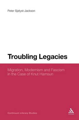 Cover image for Troubling Legacies: Migration, Modernism and Fascism in the Case of Knut Hamsun
