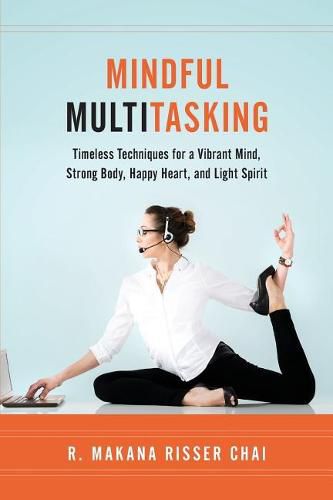 Cover image for Mindful Multitasking: Timeless Techniques for a Vibrant Mind, Strong Body, Happy Heart, and Light Spirit