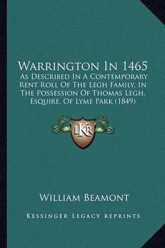 Warrington in 1465: As Described in a Contemporary Rent Roll of the Legh Family, in the Possession of Thomas Legh, Esquire, of Lyme Park (1849)