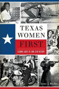 Cover image for Texas Women First: Leading Ladies of Lone Star History