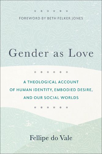 Cover image for Gender as Love - A Theological Account of Human Identity, Embodied Desire, and Our Social Worlds