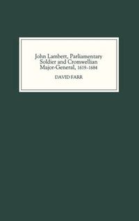 Cover image for John Lambert, Parliamentary Soldier and Cromwellian Major-General, 1619-1684