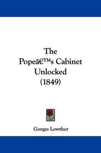 Cover image for The Popea -- S Cabinet Unlocked (1849)