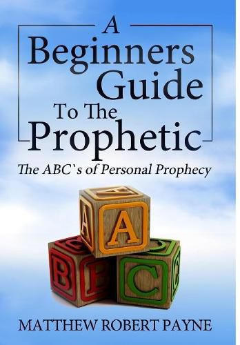 The Beginner's Guide to the Prophetic: The Abc's of Personal Prophecy