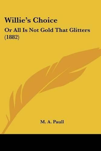 Cover image for Willie's Choice: Or All Is Not Gold That Glitters (1882)