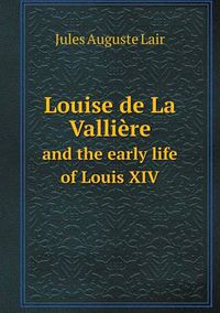 Cover image for Louise de La Valliere and the early life of Louis XIV