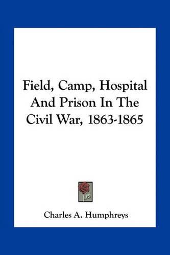 Cover image for Field, Camp, Hospital and Prison in the Civil War, 1863-1865