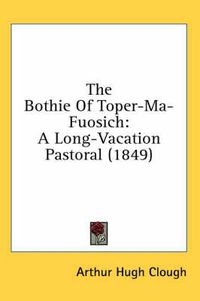 Cover image for The Bothie of Toper-Ma-Fuosich: A Long-Vacation Pastoral (1849)
