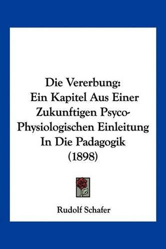 Die Vererbung: Ein Kapitel Aus Einer Zukunftigen Psyco-Physiologischen Einleitung in Die Padagogik (1898)