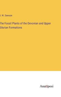 Cover image for The Fossil Plants of the Devonian and Upper Silurian Formations