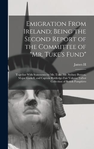 Emigration From Ireland; Being the Second Report of the Committee of "Mr. Tuke's Fund"