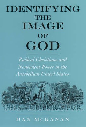 Cover image for Identifying the Image of God: Radical Christians and Nonviolent Power in the Antebellum United States