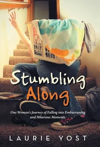 Cover image for Stumbling Along: One Woman's Journey of Falling into Embarrassing and Hilarious Moments.