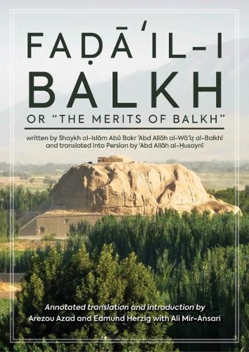 Cover image for Fada'il-i Balkh or the Merits of Balkh: Annotated translation with commentary and introduction of the oldest surviving history of Balkh in Afghanistan