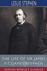 Cover image for The Life of Sir James Fitzjames Stephen (Esprios Classics)