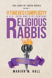 Cover image for The Thieves of Simplicity A.K.A. 20th and 21st Century Religious Rabbis: Volume 1